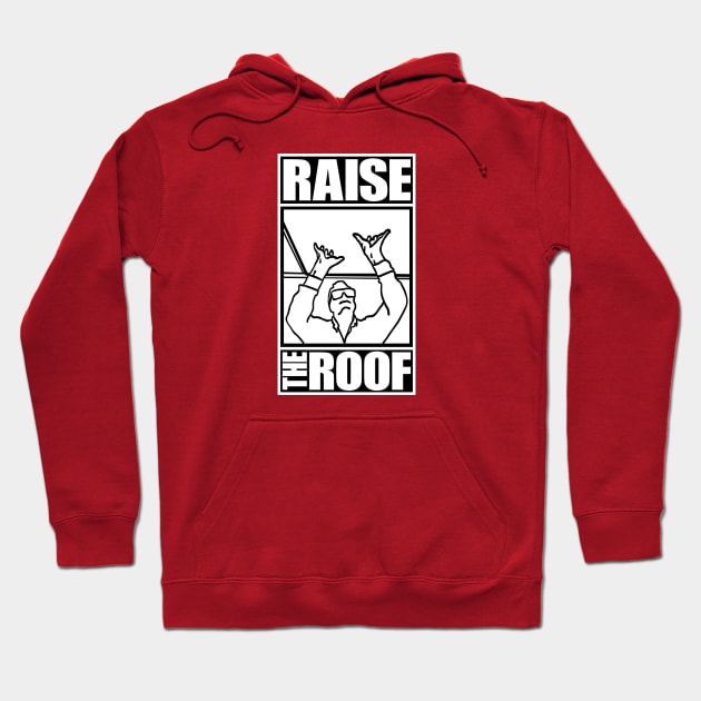 RAISE THE ROOF Hoodie by mafmove